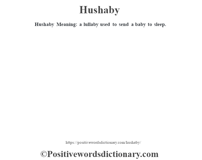 Hushaby Meaning:  a lullaby used to send a baby to sleep.