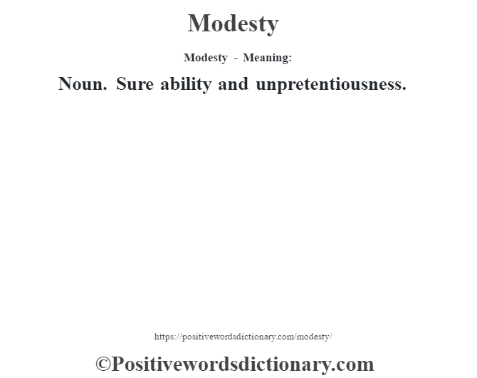 Modesty - Meaning:   Noun. Sure ability and unpretentiousness.
