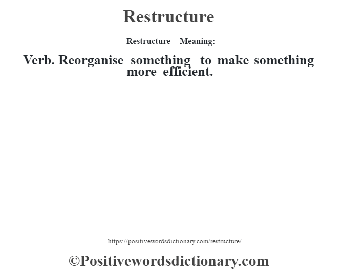 Restructure - Meaning:   Verb. Reorganise something to make something more efficient.