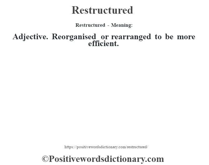 Restructured - Meaning:   Adjective. Reorganised or rearranged to be more efficient.
