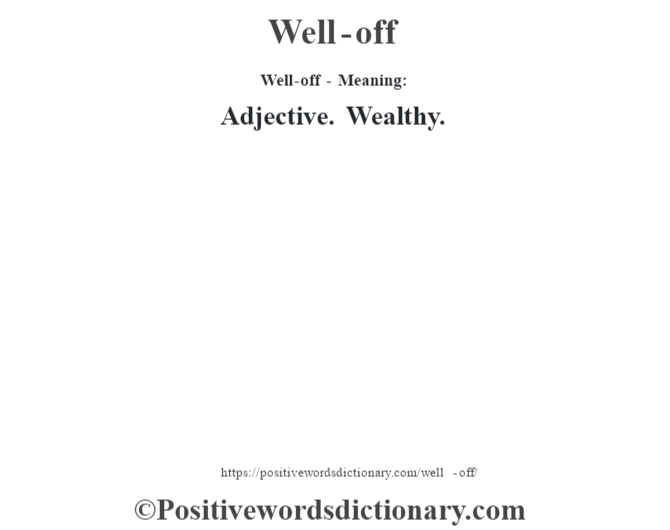 Well-off - Meaning: Adjective. Wealthy.