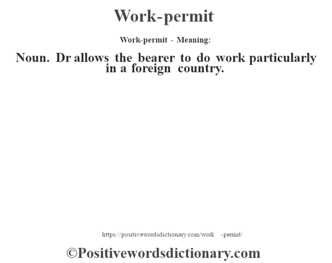 Work-permit - Meaning: Noun. Dr allows the bearer to do work particularly in a foreign country.