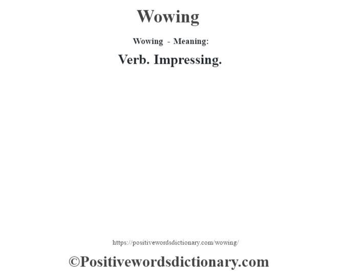 Wowing - Meaning: Verb. Impressing.